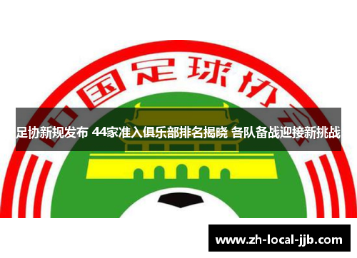 足协新规发布 44家准入俱乐部排名揭晓 各队备战迎接新挑战