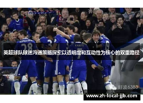 英超球队球迷沟通策略探索以透明度和互动性为核心的双重路径