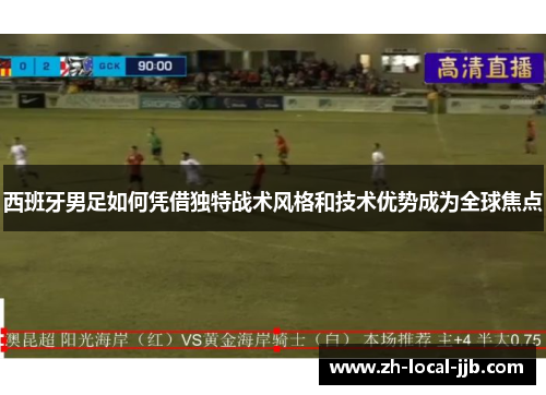 西班牙男足如何凭借独特战术风格和技术优势成为全球焦点