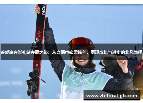 谷爱凌在崇礼站夺冠之路：从磨砺中崭露锋芒，展现成长与进步的非凡旅程