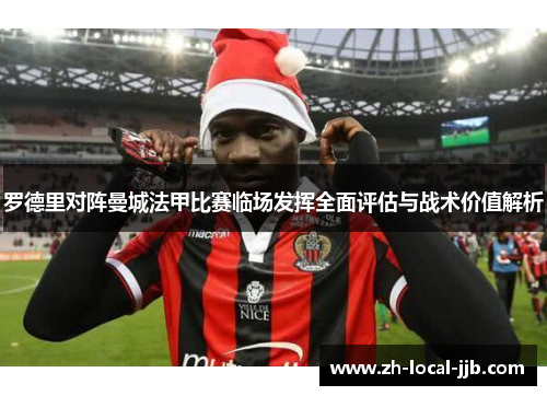 罗德里对阵曼城法甲比赛临场发挥全面评估与战术价值解析