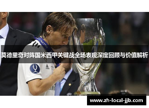 莫德里奇对阵国米西甲关键战全场表现深度回顾与价值解析
