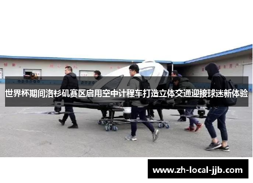 世界杯期间洛杉矶赛区启用空中计程车打造立体交通迎接球迷新体验