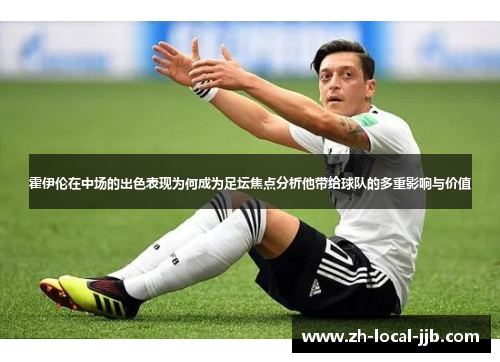 霍伊伦在中场的出色表现为何成为足坛焦点分析他带给球队的多重影响与价值 霍伊伦在中场的出色表现为何成为足坛焦点分析他带给球队的多重影响与价值