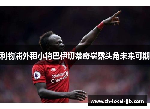 利物浦外租小将巴伊切蒂奇崭露头角未来可期 利物浦外租小将巴伊切蒂奇崭露头角未来可期
