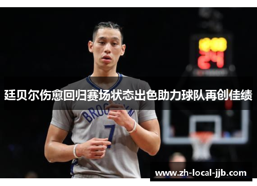 廷贝尔伤愈回归赛场状态出色助力球队再创佳绩 廷贝尔伤愈回归赛场状态出色助力球队再创佳绩